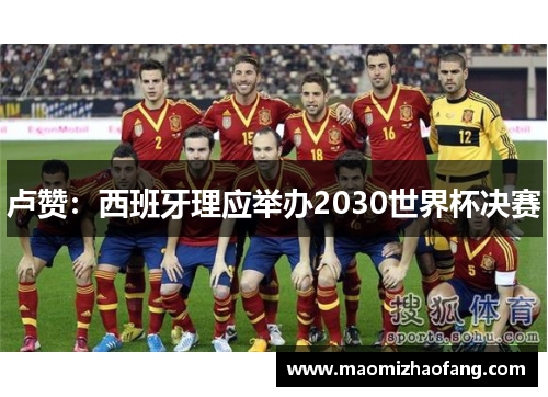 卢赞：西班牙理应举办2030世界杯决赛